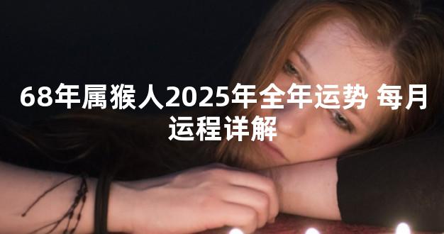 68年属猴人2025年全年运势 每月运程详解